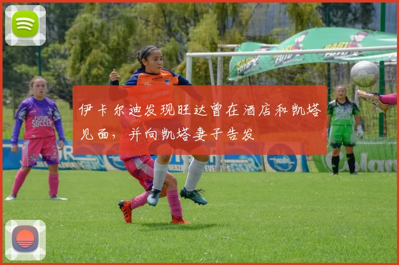 伊卡尔迪发现旺达曾在酒店和凯塔见面，并向凯塔妻子告发