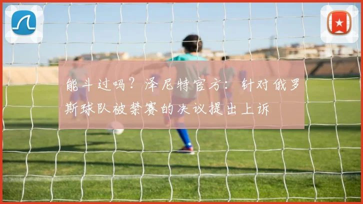 能斗过吗？泽尼特官方：针对俄罗斯球队被禁赛的决议提出上诉